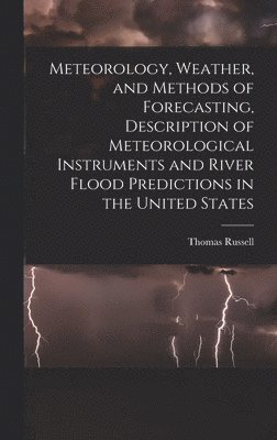 Thomas Russell - Meteorology, Weather, and Methods of Forecasting, Description of Meteorological Instruments and River Flood Predictions in the United States, Inbunden