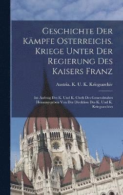 bokomslag Geschichte Der Kmpfe Osterreichs. Kriege Unter Der Regierung Des Kaisers Franz