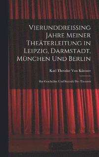 bokomslag Vierunddreissing Jahre Meiner Theterleitung in Leipzig, Darmstadt, Mnchen Und Berlin