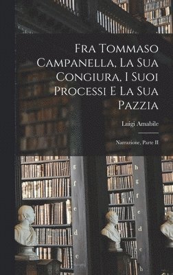 bokomslag Fra Tommaso Campanella, La Sua Congiura, I Suoi Processi E La Sua Pazzia