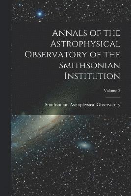 Annals of the Astrophysical Observatory of the Smithsonian Institution; Volume 2 1