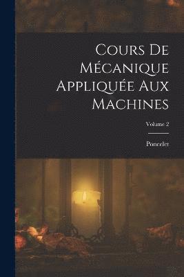 Cours De Mcanique Applique Aux Machines; Volume 2 1