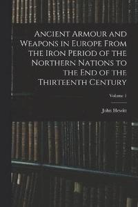 bokomslag Ancient Armour and Weapons in Europe From the Iron Period of the Northern Nations to the End of the Thirteenth Century; Volume 1