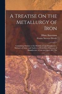 bokomslag A Treatise On the Metallurgy of Iron