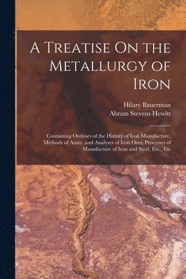 Abram Stevens Hewitt, Hilary Bauerman - Treatise On the Metallurgy of Iron, Häftad