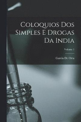 Coloquios Dos Simples E Drogas Da India; Volume 1 1