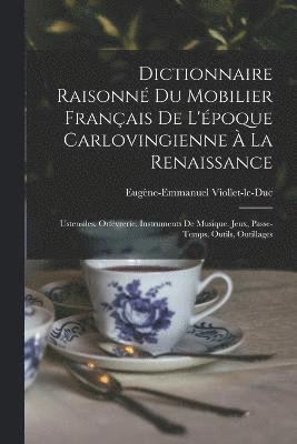 Dictionnaire Raisonn Du Mobilier Franais De L'poque Carlovingienne  La Renaissance 1