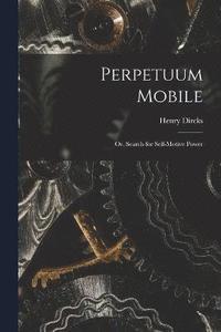 bokomslag Perpetuum Mobile; Or, Search for Self-Motive Power