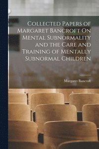 bokomslag Collected Papers of Margaret Bancroft On Mental Subnormality and the Care and Training of Mentally Subnormal Children