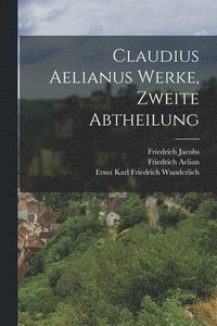 bokomslag Claudius Aelianus Werke, Zweite Abtheilung