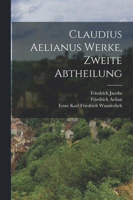 Friedrich Jacobs, Ernst Karl Friedrich Wunderlich, Friedrich Aelian - Claudius Aelianus Werke, Zweite Abtheilung, Häftad