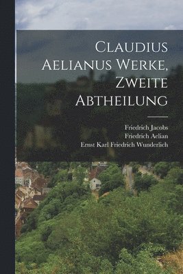 Claudius Aelianus Werke, Zweite Abtheilung 1