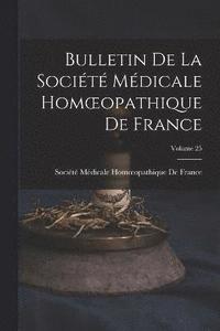 bokomslag Bulletin De La Socit Mdicale Homoeopathique De France; Volume 25