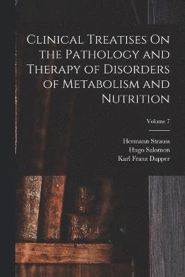 Clinical Treatises On the Pathology and Therapy of Disorders of Metabolism and Nutrition; Volume 7 1