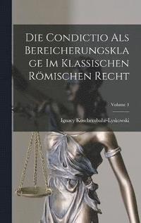 bokomslag Die Condictio Als Bereicherungsklage Im Klassischen Rmischen Recht; Volume 1