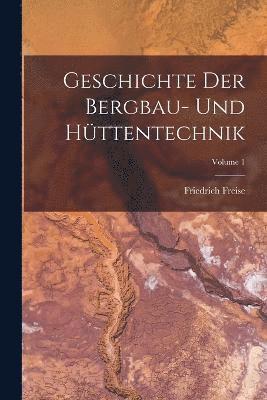 Geschichte Der Bergbau- Und Httentechnik; Volume 1 1