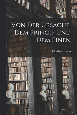 Giordano Bruno - Von Der Ursache, Dem Princip Und Dem Einen, Häftad