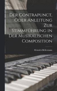 bokomslag Der Contrapunct, Oder Anleitung Zur Stimmfhrung in Der Musikalischen Composition