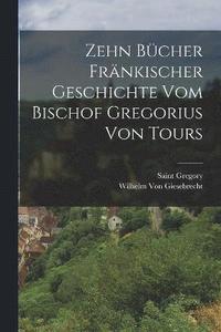 bokomslag Zehn Bcher Frnkischer Geschichte Vom Bischof Gregorius Von Tours