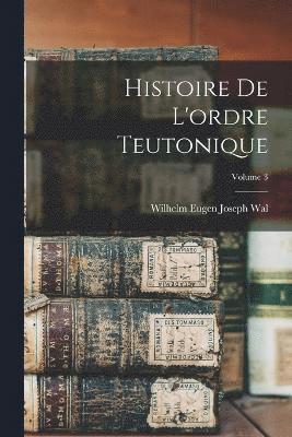 bokomslag Histoire De L'ordre Teutonique; Volume 3