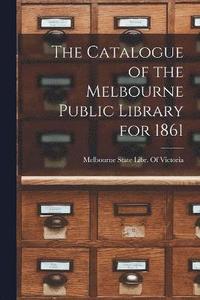 bokomslag The Catalogue of the Melbourne Public Library for 1861