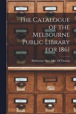 bokomslag The Catalogue of the Melbourne Public Library for 1861