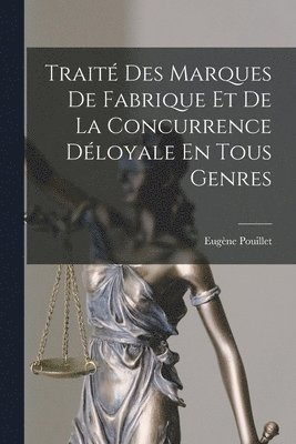 bokomslag Trait Des Marques De Fabrique Et De La Concurrence Dloyale En Tous Genres