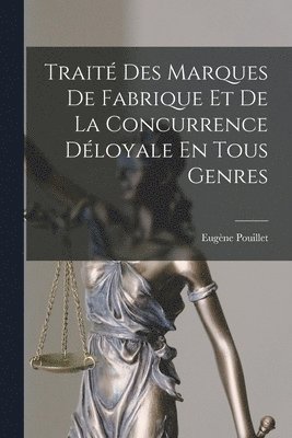 Trait Des Marques De Fabrique Et De La Concurrence Dloyale En Tous Genres 1