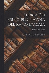 bokomslag Storia Dei Principi Di Savoia Del Ramo D'acaia