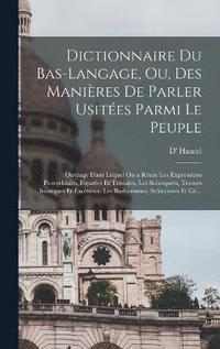 bokomslag Dictionnaire Du Bas-Langage, Ou, Des Manires De Parler Usites Parmi Le Peuple
