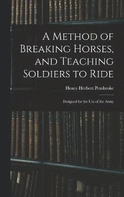 bokomslag Method of Breaking Horses, and Teaching Soldiers to Ride
