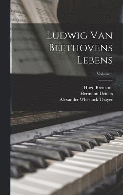 Alexander Wheelock Thayer, Hugo Riemann, Hermann Deiters - Ludwig Van Beethovens Lebens; Volume 4, Inbunden