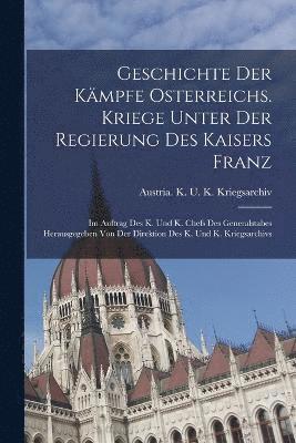 bokomslag Geschichte Der Kmpfe Osterreichs. Kriege Unter Der Regierung Des Kaisers Franz