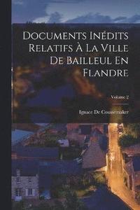 bokomslag Documents Indits Relatifs  La Ville De Bailleul En Flandre; Volume 2