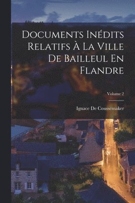 Documents Inédits Relatifs À La Ville De Bailleul En Flandre; Volume 2
