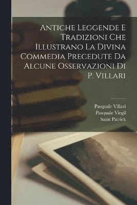 bokomslag Antiche Leggende E Tradizioni Che Illustrano La Divina Commedia Precedute Da Alcune Osservazioni Di P. Villari