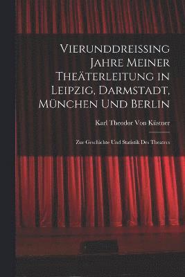 bokomslag Vierunddreissing Jahre Meiner Theterleitung in Leipzig, Darmstadt, Mnchen Und Berlin