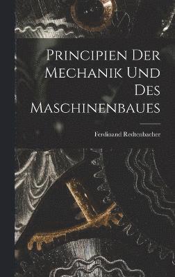 Principien Der Mechanik Und Des Maschinenbaues 1