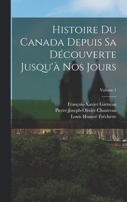 Louis Honoré Fréchette, François-Xavier Garneau, Pierre-Joseph-Olivier Chauveau - Histoire Du Canada Depuis Sa Découverte Jusqu'à Nos Jours; Volume 1, Inbunden
