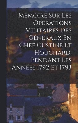 bokomslag Mémoire Sur Les Opérations Militaires Des Généraux En Chef Custine Et Houchard, Pendant Les Années 1792 Et 1793