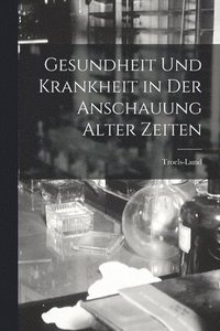 bokomslag Gesundheit Und Krankheit in Der Anschauung Alter Zeiten