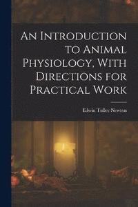 bokomslag An Introduction to Animal Physiology, With Directions for Practical Work