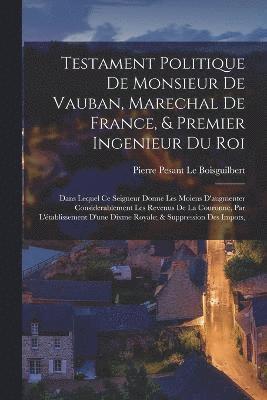 Testament Politique De Monsieur De Vauban, Marechal De France, & Premier Ingenieur Du Roi 1