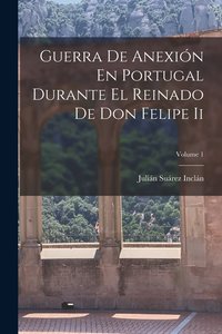 bokomslag Guerra De Anexin En Portugal Durante El Reinado De Don Felipe Ii; Volume 1