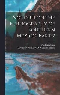 bokomslag Notes Upon the Ethnography of Southern Mexico, Part 2