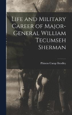 Life and Military Career of Major-General William Tecumseh Sherman 1