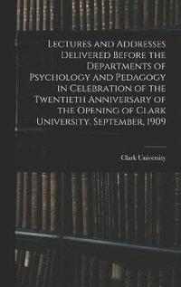 bokomslag Lectures and Addresses Delivered Before the Departments of Psychology and Pedagogy in Celebration of the Twentieth Anniversary of the Opening of Clark University. September, 1909