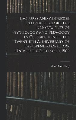 bokomslag Lectures and Addresses Delivered Before the Departments of Psychology and Pedagogy in Celebration of the Twentieth Anniversary of the Opening of Clark University. September, 1909