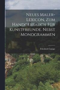 bokomslag Neues Maler-Lexicon, zum handgebrauch fr Kunstfreunde. Nebst Monogrammen