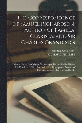 Correspondence of Samuel Richardson, Author of Pamela, Clarissa, and Sir Charles Grandison